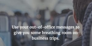 Business travel can be easier with smart planning and delegating.
